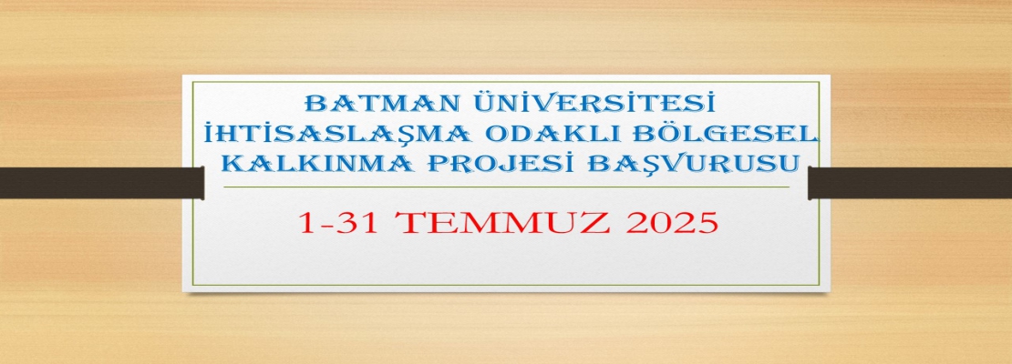 BATMAN ÜNİVERSİTESİ İHTİSASLAŞMA ODAKLI BÖLGESEL KALKINMA PROJESİ BAŞVURU İLANI